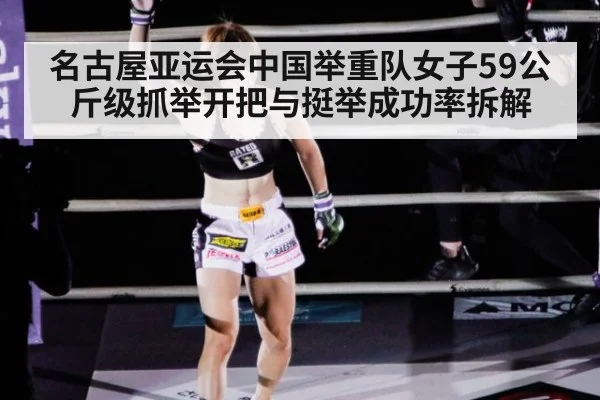 名古屋亚运会中国举重队女子59公斤级抓举开把与挺举成功率拆解